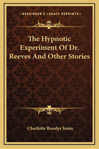 The Hypnotic Experiment Of Dr. Reeves And Other Stories