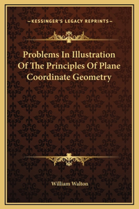 Problems In Illustration Of The Principles Of Plane Coordinate Geometry