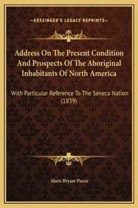 Address On The Present Condition And Prospects Of The Aboriginal Inhabitants Of North America
