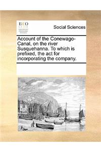 Account of the Conewago-Canal, on the River Susquehanna. to Which Is Prefixed, the ACT for Incorporating the Company.