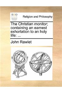 The Christian Monitor; Containing an Earnest Exhortation to an Holy Life