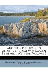Auctio ... Publica ... in Aedibus Nicolai Van Daalen Et Aemilii Wetters, Volume 2