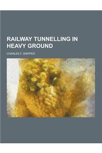 Railway Tunnelling in Heavy Ground