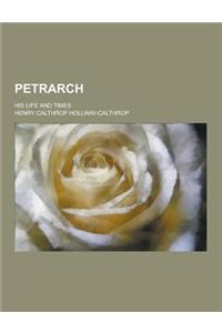 Petrarch; His Life and Times
