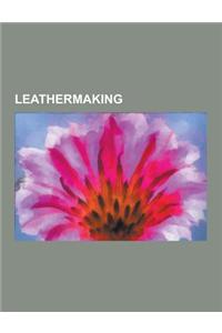 Leathermaking: Aniline Leather, Anthropodermic Bibliopegy, Artificial Leather, Bicast Leather, Bonded Leather, Calfskin, Central Leat