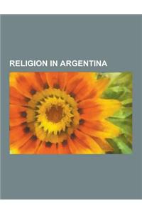 Religion in Argentina: Argentine Atheists, Argentine Religious Leaders, Buddhism in Argentina, Cemeteries in Argentina, Christianity in Argen