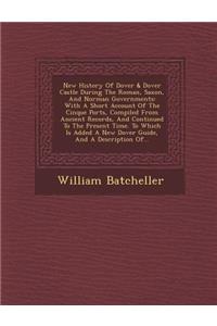 New History of Dover & Dover Castle During the Roman, Saxon, and Norman Governments
