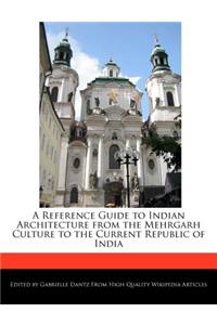 A Reference Guide to Indian Architecture from the Mehrgarh Culture to the Current Republic of India