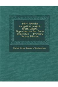 Belle Fourche Irrigation Project, South Dakota. Opportunites for Farm Ownership