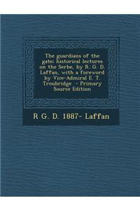 The Guardians of the Gate; Historical Lectures on the Serbe, by R. G. D. Laffan, with a Foreword by Vice-Admiral E. T. Troubridge