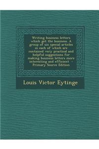 Writing business letters which get the business. A group of six special articles in each of which are contained very practical and helpful suggestions for making business letters more interesting and efficient