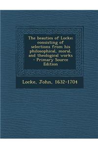 The Beauties of Locke; Consisting of Selections from His Philosophical, Moral, and Theological Works