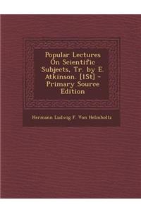 Popular Lectures on Scientific Subjects, Tr. by E. Atkinson. [1st]