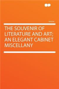 The Souvenir of Literature and Art; An Elegant Cabinet Miscellany