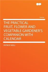 The Practical Fruit, Flower and Vegetable Gardener's Companion with Calendar