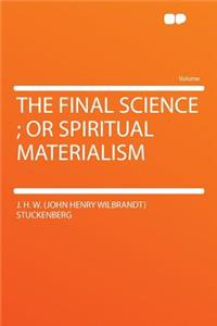 The Final Science; Or Spiritual Materialism