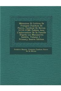 Memoires Et Lettres de Francois-Joachim de Pierre, Cardinal de Bernis (1715-1758)