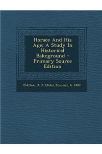 Horace and His Age; A Study in Historical Bakcground - Primary Source Edition
