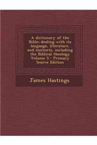 A Dictionary of the Bible; Dealing with Its Language, Literature, and Contents, Including the Biblical Theology Volume 3 - Primary Source Edition