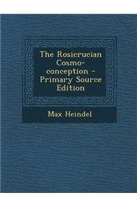 The Rosicrucian Cosmo-Conception - Primary Source Edition