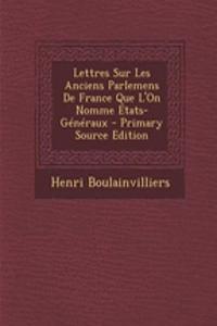 Lettres Sur Les Anciens Parlemens de France Que L'On Nomme Etats-Generaux - Primary Source Edition