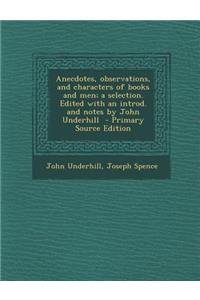 Anecdotes, Observations, and Characters of Books and Men; A Selection. Edited with an Introd. and Notes by John Underhill - Primary Source Edition