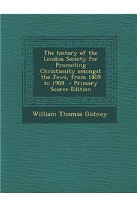 The History of the London Society for Promoting Christianity Amongst the Jews, from 1809 to 1908