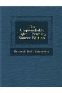 The Unquenchable Light - Primary Source Edition