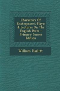 Characters of Shakespeare's Plays: & Lectures on the English Poets