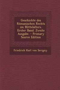 Geschichte Des Romanischen Rechts Im Mittelalters. Erster Band. Zweite Ausgabe.