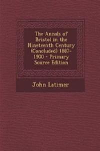 The Annals of Bristol in the Nineteenth Century (Concluded) 1887-1900