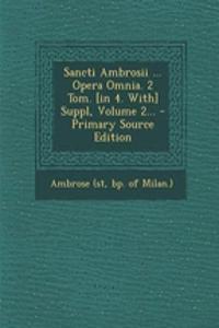 Sancti Ambrosii ... Opera Omnia. 2 Tom. [In 4. With] Suppl, Volume 2...