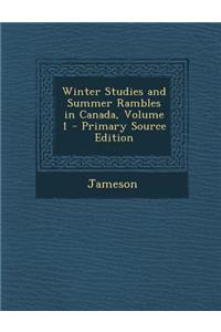 Winter Studies and Summer Rambles in Canada, Volume 1 - Primary Source Edition