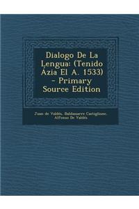 Dialogo de La Lengua: (Tenido Azia El A. 1533) - Primary Source Edition