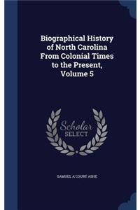 Biographical History of North Carolina from Colonial Times to the Present, Volume 5
