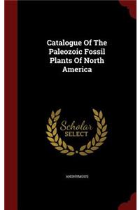 Catalogue of the Paleozoic Fossil Plants of North America