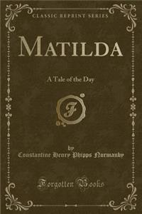 Matilda: A Tale of the Day (Classic Reprint)