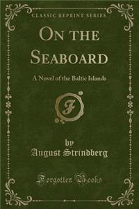 On the Seaboard: A Novel of the Baltic Islands (Classic Reprint)