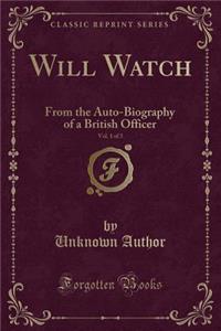Will Watch, Vol. 1 of 3: From the Auto-Biography of a British Officer (Classic Reprint)
