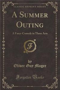 A Summer Outing: A Farce-Comedy in Three Acts (Classic Reprint)