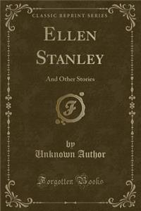 Ellen Stanley: And Other Stories (Classic Reprint): And Other Stories (Classic Reprint)