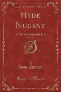 Hyde Nugent, Vol. 1 of 3: A Tale of Fashionable Life (Classic Reprint)