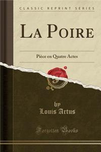La Poire: Piï¿½ce En Quatre Actes (Classic Reprint)