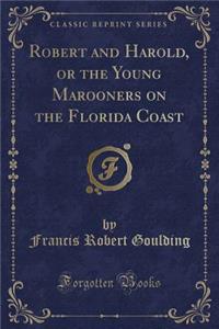 Robert and Harold, or the Young Marooners on the Florida Coast (Classic Reprint)