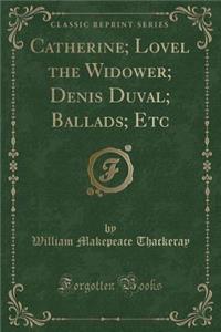 Catherine; Lovel the Widower; Denis Duval; Ballads; Etc (Classic Reprint)