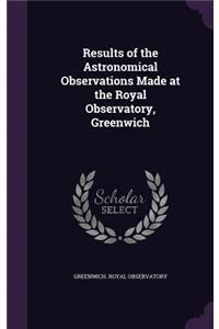 Results of the Astronomical Observations Made at the Royal Observatory, Greenwich
