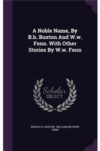 Noble Name, by B.H. Buxton and W.W. Fenn. with Other Stories by W.W. Fenn
