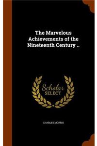 Marvelous Achievements of the Nineteenth Century ..
