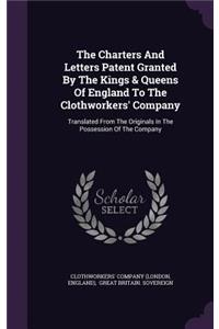 Charters And Letters Patent Granted By The Kings & Queens Of England To The Clothworkers' Company