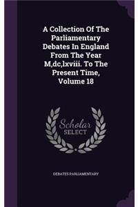 A Collection Of The Parliamentary Debates In England From The Year M, dc, lxviii. To The Present Time, Volume 18